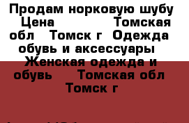 Продам норковую шубу › Цена ­ 14 000 - Томская обл., Томск г. Одежда, обувь и аксессуары » Женская одежда и обувь   . Томская обл.,Томск г.